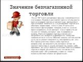 Значение безмагазинной торговли. Более 90 % всех розничных продаж совершаются в магазинах. Однако в настоящее время темпы роста внемагазинной торговли значительно превышают аналогичный показатель для розничной торговли в обычном понимании этого слова. В каталоги помещают фотографии товаров, и когда 