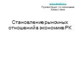 Становление рыночных отношений в экономике РК. www.testent.ru Презентация по экономике Казахстана