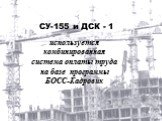 СУ-155 и ДСК - 1. используется комбинированная система оплаты труда на базе программы БОСС-Кадровик
