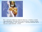 Зевс в греческой мифологии верховное божество, отец богов и людей, глава олимпийской семьи богов. Его имя по-гречески означает "светлое небо". Он сын Кроноса и Реи, принадлежит к третьему поколению богов, свергших второе поколение титанов.