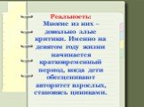 Реальность: Многие из них – довольно злые критики. Именно на девятом году жизни начинается кратковременный период, когда дети обесценивают авторитет взрослых, становясь циниками.