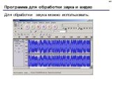 Для обработки звука можно использовать: Audacity Adobe Audition Sound Forge