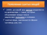 Появление сшитых вещей. 2000г. до нашей эры одежда разделяется: на драпировки — ткани, которые оборачивают вокруг тела и закрепляют пряжками и поясами. сшитые вещи, скроенные по форме туловища, рук, ног.