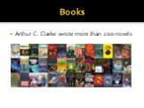 Books. Arthur C. Clarke wrote more than 200 novels