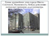 Длина крупнейших улиц города Шахты - Советской, Маяковского, Победы революции - составляет примерно 4-4,5 километра.