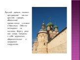 Русский кремль являлся центральной частью русских городов, обнесенной крепостными стенами и башнями. Обычно возводился на высоком берегу реки или озера. Соединял в себе церковные, оборонительные и дворцовые сооружения.