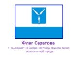Флаг Саратова. был принят 18 ноября 1997 года. В центре белой полосы — герб города.