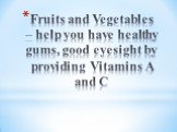 Fruits and Vegetables – help you have healthy gums, good eyesight by providing Vitamins A and C