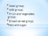 Meat group; Milk group; Fruit and Vegetables group; Bread-cereal group; Fats and sugar.