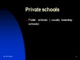 Private schools. Public schools ( usually boarding schools)