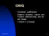 GNVQ. Vocational qualifications Subjects: Business, Leisure and Tourism, Manufacturing and Art and Design 1 GNVQ = 2 A-levels