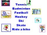 Tennis Badminton Football Hockey Ski Skate Ride a bike