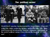 World War II was the hardest period for Great Britain. Churchill united the nation under the fighting against fascism. With Stalin and Roosevelt he solved the fortunes of peoples and states. At the end of political career Churchill was the theoretic of “Cold war”. The political career