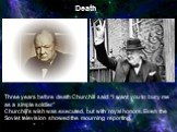 Three years before death Churchill said: “I want you to bury me as a simple soldier” Churchill’s wish was executed, but with royal honors. Even the Soviet television showed the mourning reporting. Death