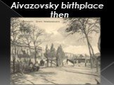 Aivazovsky birthplace then