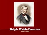 Ralph Waldo Emerson (1803 –1882 )