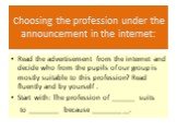 Choosing the profession under the announcement in the internet: Read the advertisement from the internet and decide who from the pupils of our group is mostly suitable to this profession? Read fluently and by yourself . Start with: The profession of _______ suits to _________ because ___________.