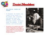 Dmitri Mendeleev. was a Russian chemist and inventor. he formulated the Periodic Law, created his own version of the periodic table of elements, and used it to correct the properties of some already discovered elements and also to predict the properties of eight elements yet to be discovered. Mendel