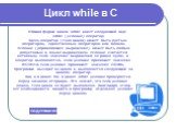 Цикл while в C. Общая форма цикла while имеет следующий вид: while (условие) оператор; Здесь оператор (тело цикла) может быть пустым оператором, единственным опера­тором или блоком. Условие (управляющее выражение) может быть любым допустимым в языке выражением. Условие считается истинным, если значе