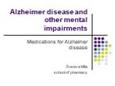 Alzheimer disease and other mental impairments. Medications for Alzheimer disease Zvereva Mila school of pharmacy