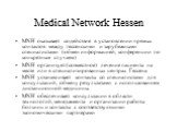 MNH оказывает содействие в установлении прямых контактов между гессенскими и зарубежными специалистами (обмен информацией, конференции по конкретным случаям) MNH организует (совместное) лечение пациента на месте или в специализированных центрах Гессена MNH устанавливает контакты со специалистами для