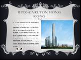У грудні відкриється Ritz-Carlton Hong Kong, що матиме рекордну висоту у 490 метрів. Новий готель займає верхні поверхи хмарочосу Міжнародного торгівельного центру. Сусідами готелю будуть такі фінансові гіганти як Morgan Stanley, Credit Suisse та Deutsche Bank. Коли Ritz-Carlton буде добудовано, він