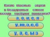 а, о, и, е, я у,ю,э,е,ё у, а, е, ы э. Какие гласные звуки в безударных слогах всегда требуют проверки?