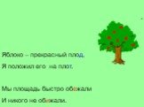 Яблоко – прекрасный плод, Я положил его на плот. Мы площадь быстро обежали И никого не обижали.