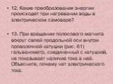 12. Какие преобразования энергии происходят при нагревании воды в электрическом самоваре? 13. При вращении полосового магнита вокруг своей продольной оси внутри проволочной катушки (рис. 61) гальванометр, соединенный с катушкой, не показывает наличие тока в ней. Объясните, почему нет электрического 