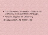 ДЗ. Повторить материал главы III по учебнику и по записям в тетради. Решить задачи по Сборнику (Лукашик В.И.) № 1480,1483