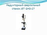Редукторный сверлильный станок JET GHD-27