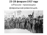 23-28 февраля 1917 года в России произошла февральская революция.