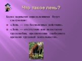 Что такое лень? Более верными определениями будут следующие: «Лень — это бесполезные действия». «Лень — отсутствие или недостаток трудолюбия, предпочтение свободного времени трудовой деятельности».