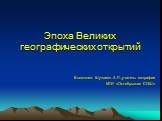 Эпоха Великих географических открытий. Выполнил: Шундеев А.Л.,учитель географии МОУ «Октябрьская СОШ»