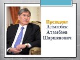 Президент Алмазбек Атамбаев Шаршенович