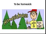 To be homesick