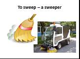 To sweep – a sweeper