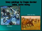 Many paintings by Degas devoted ballet, horse racing. Before the Race Blue dancer