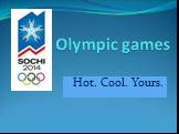 Olympic games Hot. Cool. Yours.