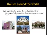 We want to show you the influence of the geographical position of a country on houses.