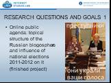 RESEARCH QUESTIONS AND GOALS 1. Online public agenda: topical structure of the Russian blogosphere and influence of national elections 2011-2012 on it (finished project)