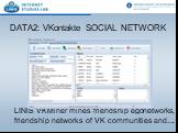 DATA2: VKontakte SOCIAL NETWORK. LINIS VKMiner mines friendship egonetworks, friendship networks of VK communities and....