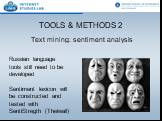 TOOLS & METHODS 2 Text mining: sentiment analysis. Russian language tools still need to be developed Sentiment lexicon will be constructed and tested with SentiStregth (Thelwall)