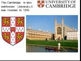 The Cambridge is also well-known University.It was founded in 1209.