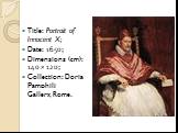Title: Portrait of Innocent X; Date: 1650; Dimensions (cm): 140 × 120; Collection: Doria Pamphilj Gallery, Rome.