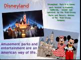 Disneyland. Disneyland Park is a theme park located in Anaheim, California, owned and operated by the Walt Disney Parks and Resorts division of The Walt Disney Company. Amusement parks and entertainment are an American way of life.