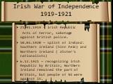 Irish War of Independence 1919-1921. 21.01.1919 – Irish Republic Acts of terror, sabotage against british police. 10.03.1920 – splint of Ireland: Southern Ireland (Sinn Fein) and Northern Ireland ( Ulster's nationalists) 6.12.1921 – recognizing Irish Republic by Britain; Northern Ireland remained th