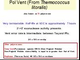 Pol Vent (From Thermococcus litoralis). also known as Tli polymerase. Very termostable: Half-life at 95 C is approximately 7 hours. Vent error rate is intermediate between Taq and Pfu. 2-5 x 10-5 errors/bp. 3'->5' exonuclease activity presents. Other polymerases: Deep Vent (Pyrococcus species GB-