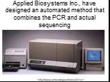 Applied Biosystems Inc., have designed an automated method that combines the PCR and actual sequencing.
