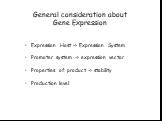 General consideration about Gene Expression. Expression Host -> Expression System Promoter system -> expression vector Properties of product -> stability Production level